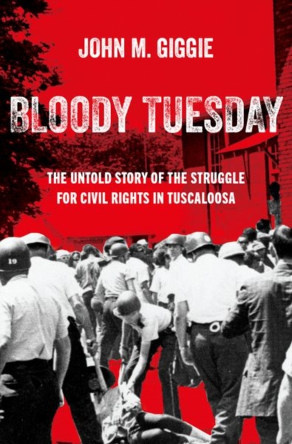 Bloody Tuesday : The Untold Story of the Struggle for Civil Rights in Tuscaloosa, Hardback Book