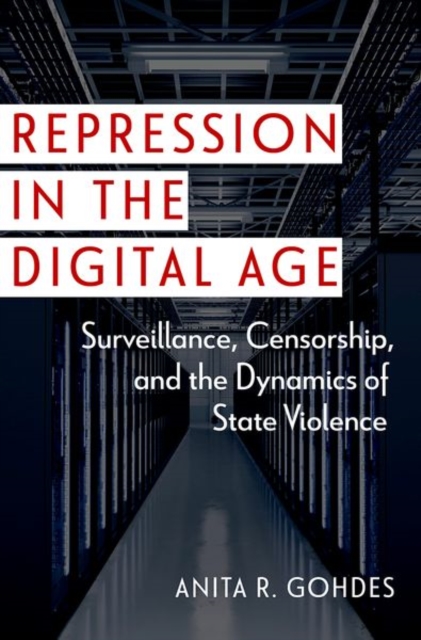 Repression in the Digital Age : Surveillance, Censorship, and the Dynamics of State Violence, Paperback / softback Book
