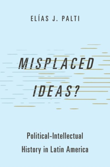 Misplaced Ideas? : Political-Intellectual History in Latin America, Paperback / softback Book