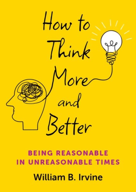 How to Think More and Better : Being Reasonable in Unreasonable Times ...
