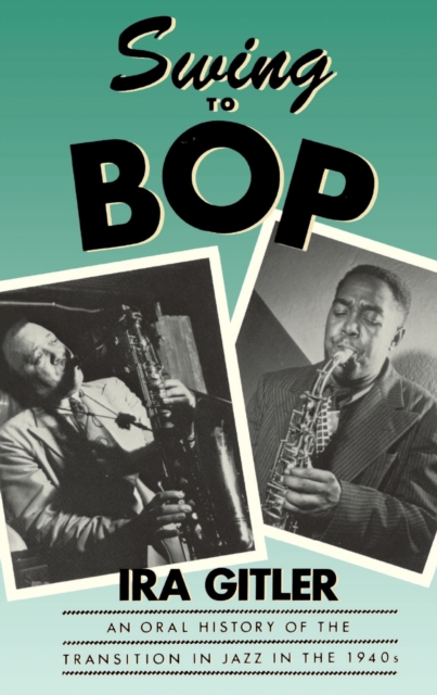 Swing to Bop : An Oral History of the Transition in Jazz in the 1940s, PDF eBook