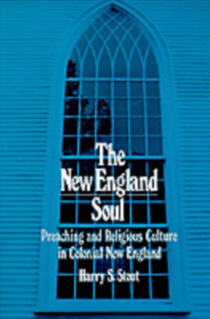 The New England Soul : Preaching and Religious Culture in Colonial New England, PDF eBook