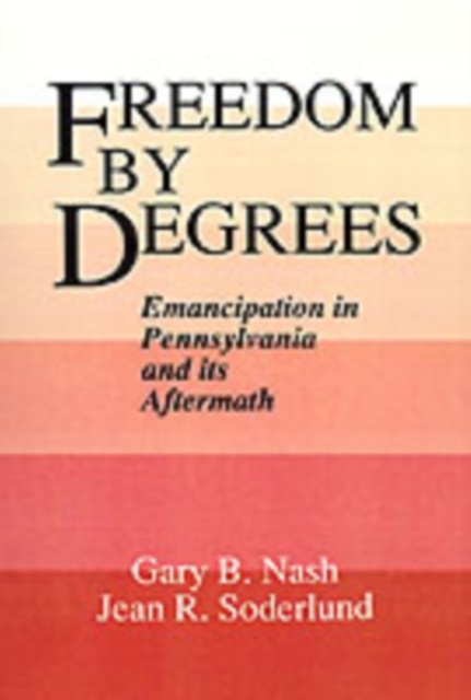 Freedom by Degrees : Emancipation in Pennsylvania and Its Aftermath, PDF eBook