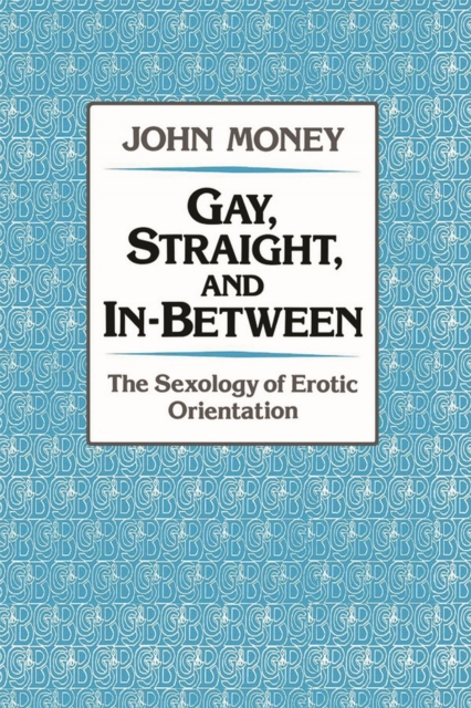 Gay, Straight, and In-Between : The Sexology of Erotic Orientation, PDF eBook