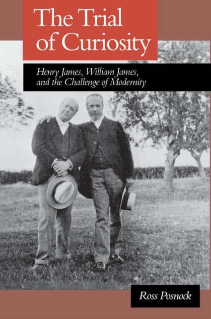 The Trial of Curiosity : Henry James, William James, and the Challenge of Modernity, PDF eBook