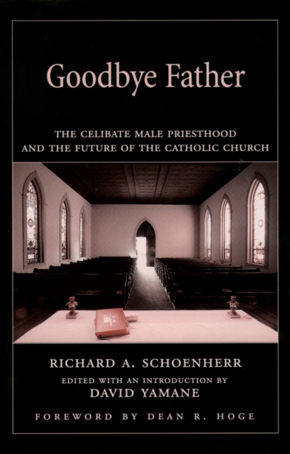 Goodbye Father : The Celibate Male Priesthood and the Future of the Catholic Church, PDF eBook
