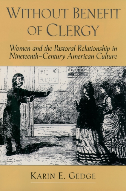 Without Benefit of Clergy : Women and the Pastoral Relationship in Nineteenth-Century American Culture, PDF eBook