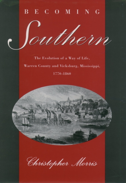 Becoming Southern : The Evolution of a Way of Life, Warren County and Vicksburg, Mississippi, 1770-1860, PDF eBook
