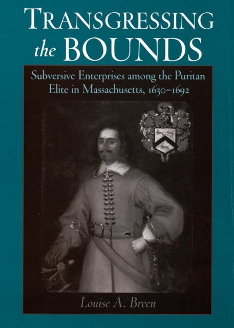 Transgressing the Bounds : Subversive Enterprises among the Puritan Elite in Massachusetts, 1630-1692, PDF eBook