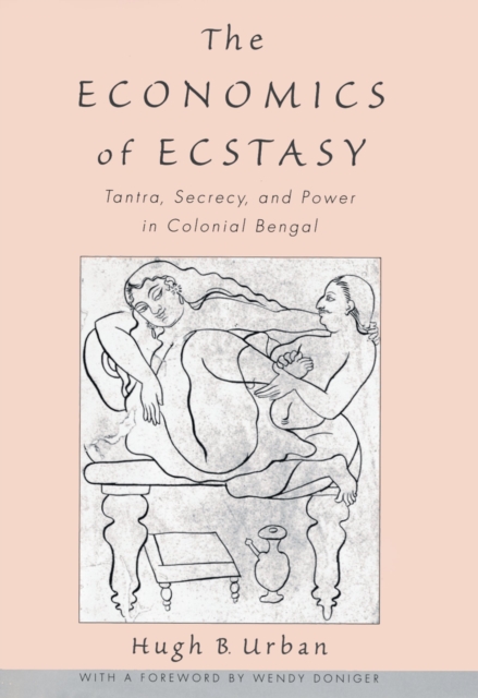 The Economics of Ecstasy : Tantra, Secrecy and Power in Colonial Bengal, PDF eBook