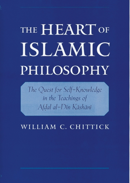 The Heart of Islamic Philosophy : The Quest for Self-Knowledge in the Teachings of Afdal al-Din Kashani, PDF eBook