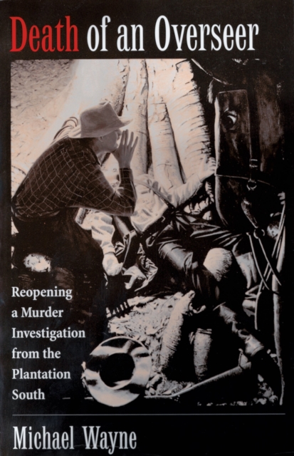 Death of an Overseer : Reopening a Murder Investigation from the Plantation South, PDF eBook