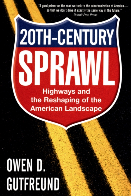 Twentieth-Century Sprawl : Highways and the Reshaping of the American Landscape, PDF eBook