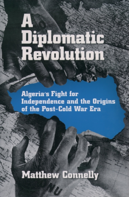 A Diplomatic Revolution : Algeria's Fight for Independence and the Origins of the Post-Cold War Era, PDF eBook