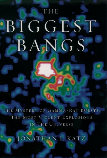 The Biggest Bangs : The Mystery of Gamma-ray Bursts, the Most Violent Explosions in the Universe, PDF eBook