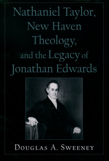 Nathaniel Taylor, New Haven Theology, and the Legacy of Jonathan Edwards, PDF eBook