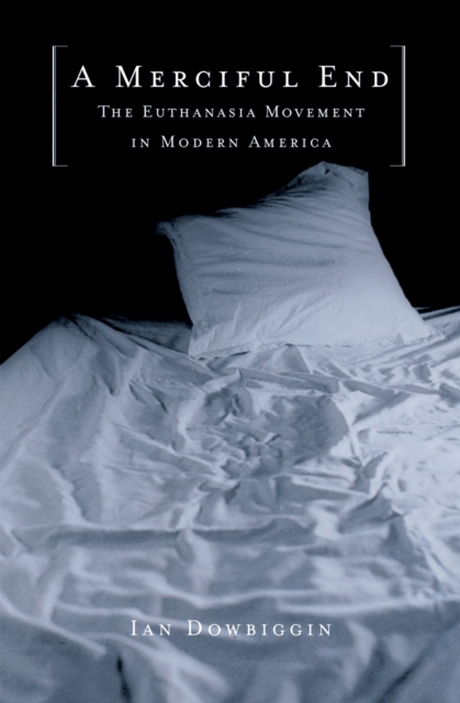 A Merciful End : The Euthanasia Movement in Modern America, PDF eBook
