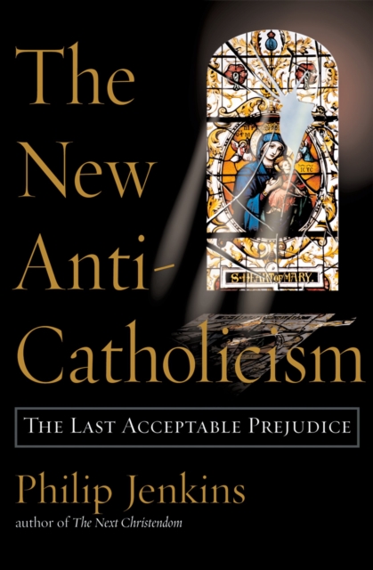 The New Anti-Catholicism : The Last Acceptable Prejudice, PDF eBook