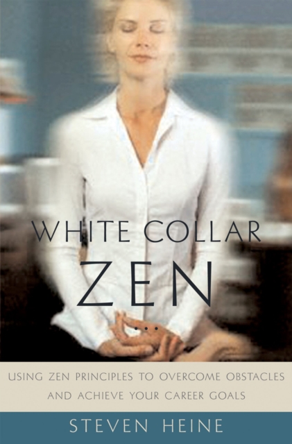 White Collar Zen : Using Zen Principles to Overcome Obstacles and Achieve Your Career Goals, PDF eBook