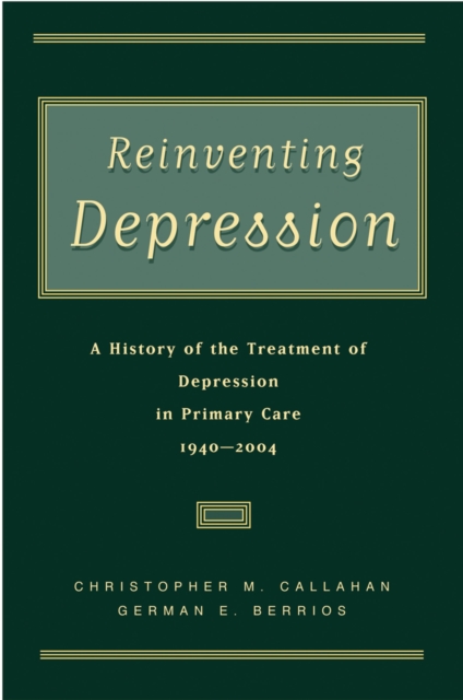 Reinventing Depression : A History of the Treatment of Depression in Primary Care, 1940-2004, PDF eBook