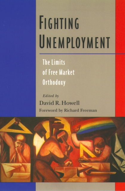 Fighting Unemployment : The Limits of Free Market Orthodoxy, PDF eBook
