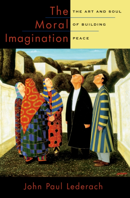 The Moral Imagination : The Art and Soul of Building Peace, PDF eBook