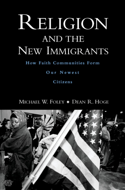 Religion and the New Immigrants : How Faith Communities Form Our Newest Citizens, PDF eBook