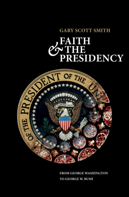 Faith and the Presidency From George Washington to George W. Bush, PDF eBook