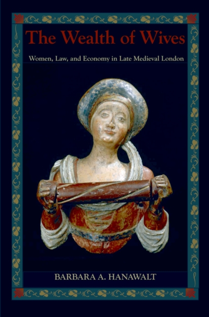 The Wealth of Wives : Women, Law, and Economy in Late Medieval London, PDF eBook