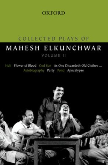 Collected Plays of Mahesh Elkunchwar Volume II : Holi / Flower of Blood / God Son / As One Discardeth Old Clothes... / Autobiography / Party / Pond / Apocalypse, Hardback Book