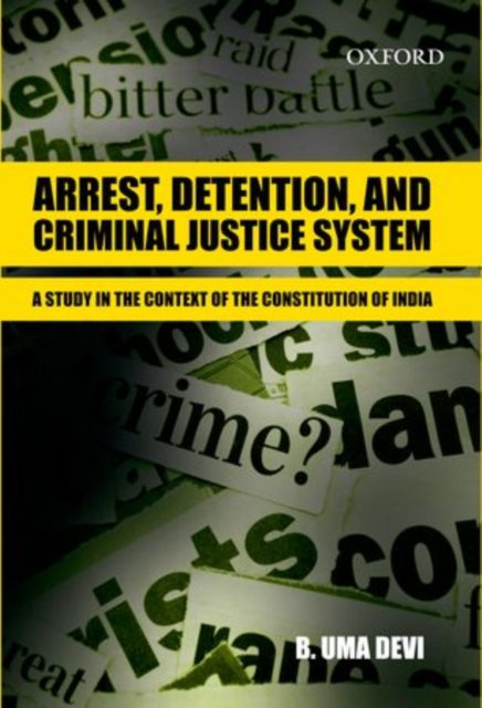 Arrest, Detention, and Criminal Justice System: Arrest, Detention, and Criminal Justice System : A Study in the Context of the Constitution of India, Hardback Book
