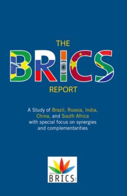 The BRICS Report : A Study of Brazil, Russia, India, China, and South Africa with Special Focus on Synergies and Complementarities, Hardback Book
