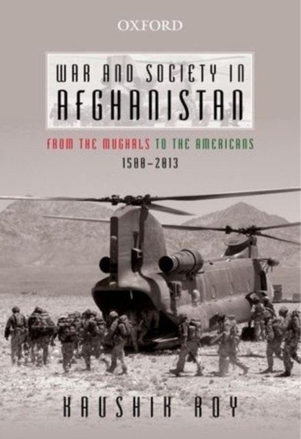 War and Society in Afghanistan : From the Mughals to the Americans, 1500-2013, Hardback Book