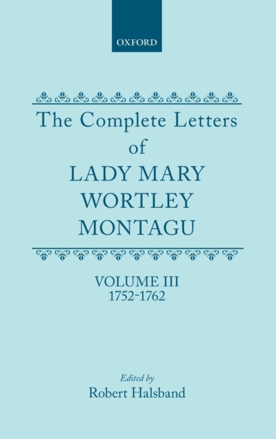 The Complete Letters of Lady Mary Wortley Montagu : Volume III: 1752-1762, Hardback Book