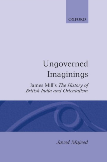 Ungoverned Imaginings : James Mill's The History of British India and Orientalism, Hardback Book