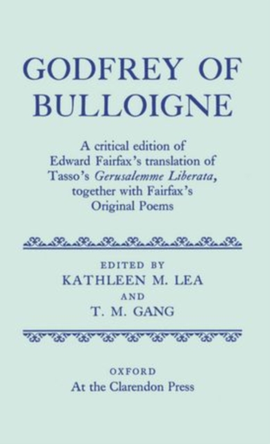 Godfrey of Bulloigne : A Critical Edition of Edward Fairfax's Translation of Tasso's `Gerusalemme Liberata', together with Fairfax's Original Poems, Hardback Book