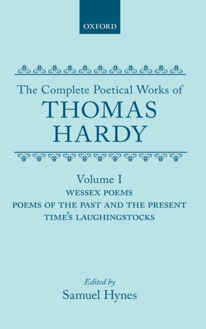 The Complete Poetical Works of Thomas Hardy: Volume I: Wessex Poems, Poems of the Past and Present, Time's Laughingstocks, Hardback Book