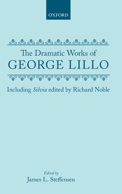 The Dramatic Works of George Lillo : Including Silvia, Hardback Book