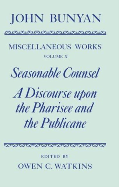 The Miscellaneous Works of John Bunyan: Volume X: Seasonable Counsel and A Discourse upon the Pharisee and the Publicane, Hardback Book