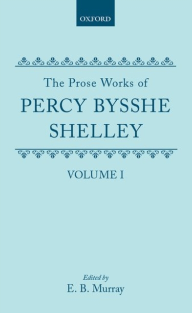The Prose Works of Percy Bysshe Shelley: Volume I, Hardback Book
