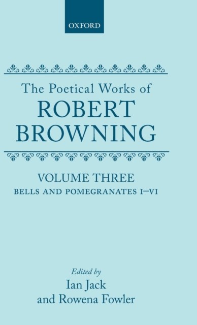 The Poetical Works of Robert Browning: Volume III. Bells and Pomegranates I-VI : (Including `Pippa Passes' and `Dramatic Lyrics'), Hardback Book