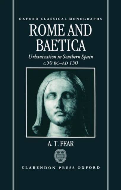 Rome and Baetica : Urbanization in Southern Spain c.50 BC-AD 150, Hardback Book
