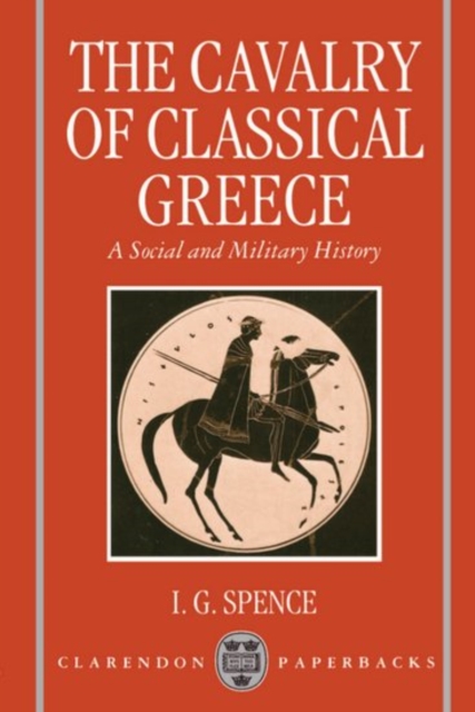 The Cavalry of Classical Greece : A Social and Military History with Particular Reference to Athens, Paperback / softback Book