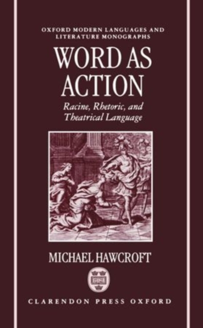 Word as Action : Racine, Rhetoric, and Theatrical Language, Hardback Book