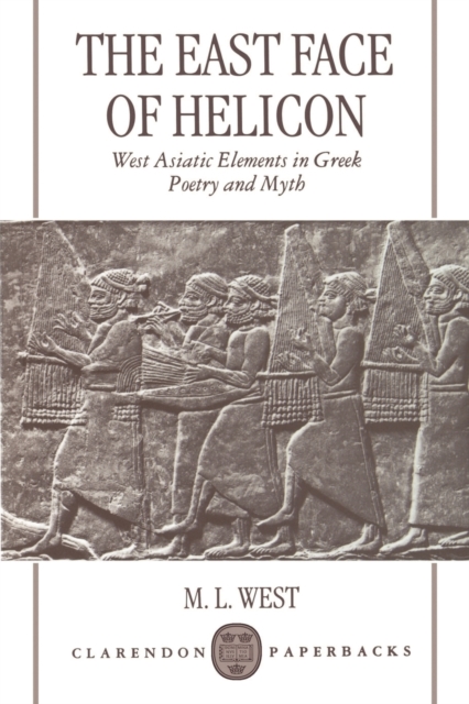 The East Face of Helicon : West Asiatic Elements in Greek Poetry and Myth, Paperback / softback Book