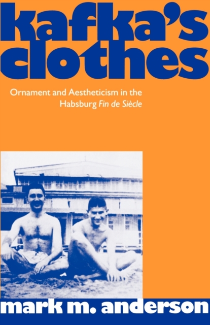 Kafka's Clothes : Ornament and Aestheticism in the Habsburg Fin de Siecle, Paperback / softback Book