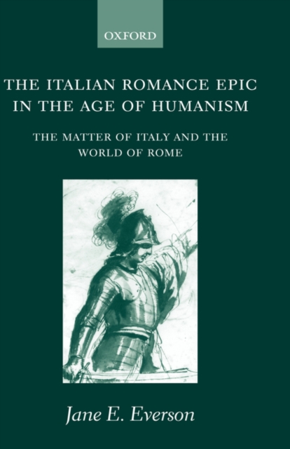 The Italian Romance Epic in the Age of Humanism : The Matter of Italy and the World of Rome, Hardback Book