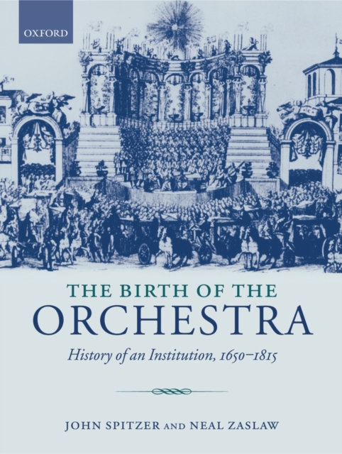 The Birth of the Orchestra : History of an Institution, 1650-1815, Hardback Book