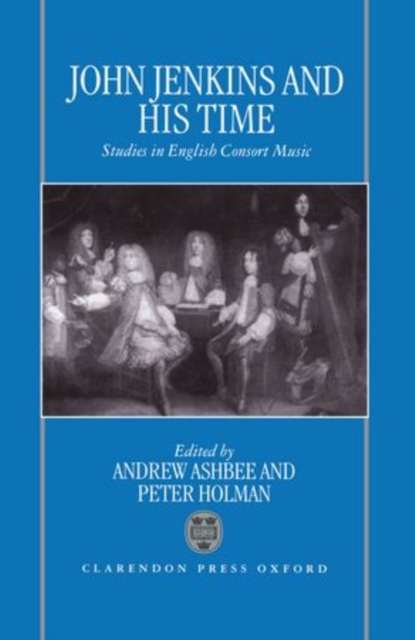 John Jenkins and his Time : Studies in English Consort Music, Hardback Book