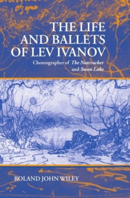 The Life and Ballets of Lev Ivanov : Choreographer of The Nutcracker and Swan Lake, Hardback Book